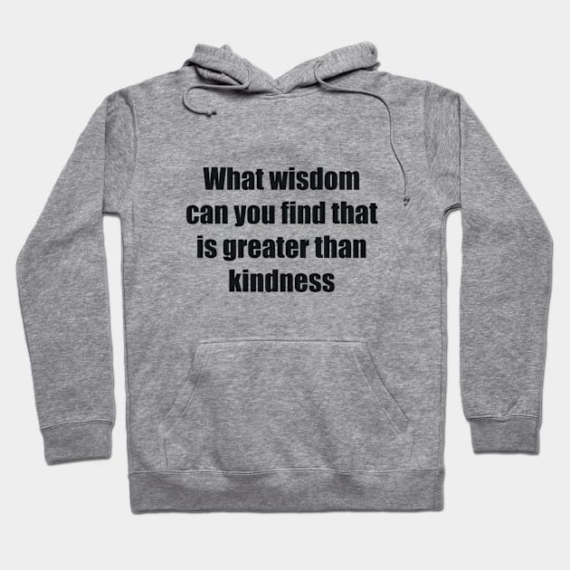 What wisdom can you find that is greater than kindness Hoodie by BL4CK&WH1TE 